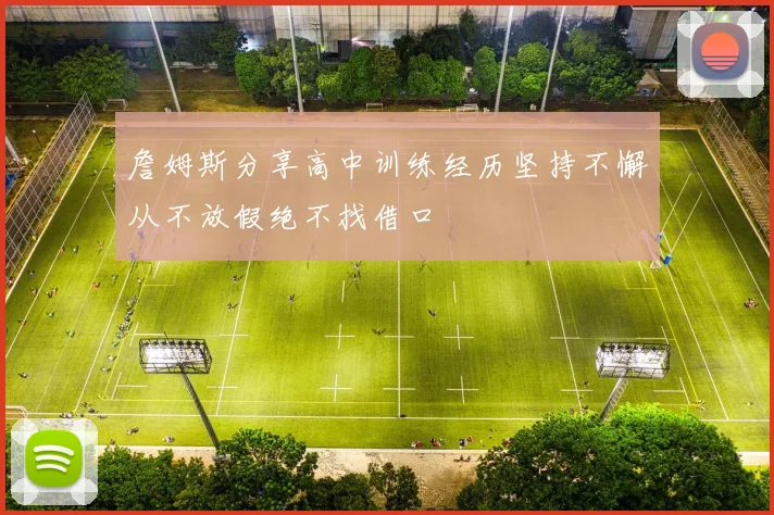 詹姆斯分享高中训练经历坚持不懈从不放假绝不找借口